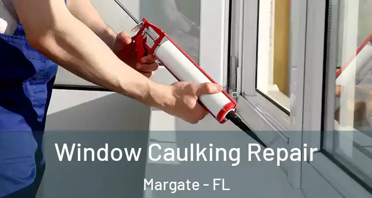  Window Caulking Repair Margate - FL